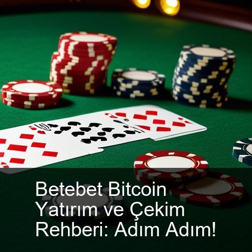 Betebet Bitcoin Yatırım ve Çekim Rehberi: Adım Adım!